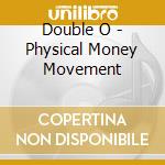 Double O - Physical Money Movement cd musicale di Double O
