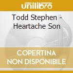 Todd Stephen - Heartache Son cd musicale di Todd Stephen