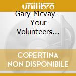 Gary Mcvay - Your Volunteers Stand True cd