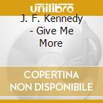 J. F. Kennedy - Give Me More cd