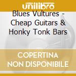 Blues Vultures - Cheap Guitars & Honky Tonk Bars cd