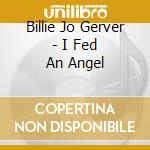 Billie Jo Gerver - I Fed An Angel cd musicale di Billie Jo Gerver