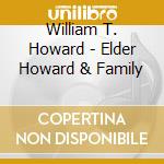 William T. Howard - Elder Howard & Family cd musicale di William T. Howard
