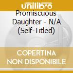 Promiscuous Daughter - N/A (Self-Titled) cd