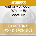 Anthony J. Cook - Where He Leads Me cd