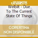 Welbilt - Due To The Current State Of Things cd
