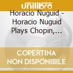 Horacio Nuguid - Horacio Nuguid Plays Chopin, Ravel, Rachmaninov, And More. cd