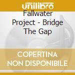 Fallwater Project - Bridge The Gap cd musicale di Fallwater Project