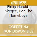 Phillip Harold - Skegee, For The Homeboys cd