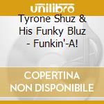 Tyrone Shuz & His Funky Bluz - Funkin'-A! cd musicale di Tyrone Shuz & His Funky Bluz