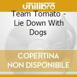 Team Tomato - Lie Down With Dogs cd