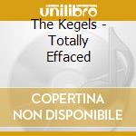 The Kegels - Totally Effaced cd