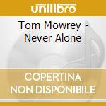 Tom Mowrey - Never Alone cd