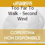 Too Far To Walk - Second Wind cd