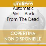 Automatic Pilot - Back From The Dead cd musicale di Automatic Pilot
