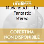 Madahoochi - In Fantastic Stereo cd