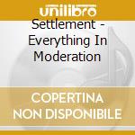 Settlement - Everything In Moderation cd