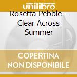 Rosetta Pebble - Clear Across Summer cd