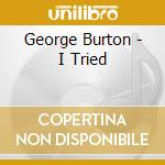 George Burton - I Tried cd
