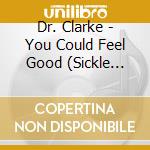 Dr. Clarke - You Could Feel Good (Sickle Cell) cd musicale di Dr. Clarke