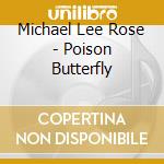 Michael Lee Rose - Poison Butterfly cd musicale di Michael Lee Rose
