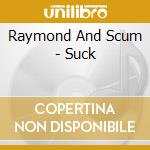 Raymond And Scum - Suck cd
