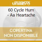 60 Cycle Hum - Aa Heartache cd musicale di 60 Cycle Hum