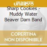 Sharp Cookies - Muddy Water Beaver Dam Band cd musicale di Sharp Cookies