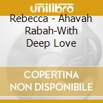 Rebecca - Ahavah Rabah-With Deep Love cd