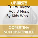 Tru Holidays: Vol. 3 Music By Kids Who Care