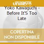 Yoko Kawaguchi - Before It'S Too Late cd