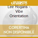 Lee Hogans - Vibe Orientation cd