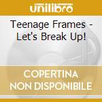 Teenage Frames - Let's Break Up! cd musicale di Teenage Frames
