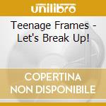 Teenage Frames - Let's Break Up! cd