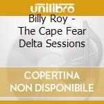 Billy Roy - The Cape Fear Delta Sessions cd