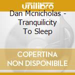 Dan Mcnicholas - Tranquilicity To Sleep cd