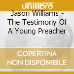 Jason Williams - The Testimony Of A Young Preacher cd musicale di Jason Williams