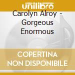 Carolyn Alroy - Gorgeous Enormous cd musicale di Carolyn Alroy