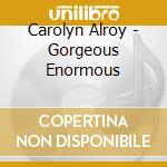 Carolyn Alroy - Gorgeous Enormous cd