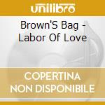 Brown'S Bag - Labor Of Love cd