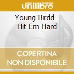 Young Birdd - Hit Em Hard cd