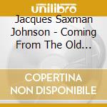 Jacques Saxman Johnson - Coming From The Old School cd musicale di Jacques Saxman Johnson