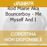 Rod Maine Aka Bouncerboy - Me Myself And I cd