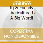 Kj & Friends - Agriculture Is A Big Word! cd