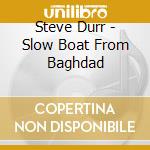 Steve Durr - Slow Boat From Baghdad cd