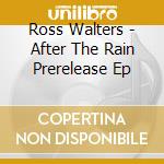 Ross Walters - After The Rain Prerelease Ep cd musicale di Ross Walters