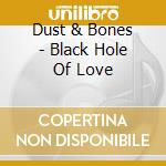 Dust & Bones - Black Hole Of Love cd