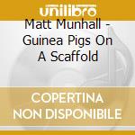 Matt Munhall - Guinea Pigs On A Scaffold cd