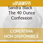 Sandra Black - The 40 Ounce Confession cd