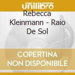 Rebecca Kleinmann - Raio De Sol cd musicale di Rebecca Kleinmann